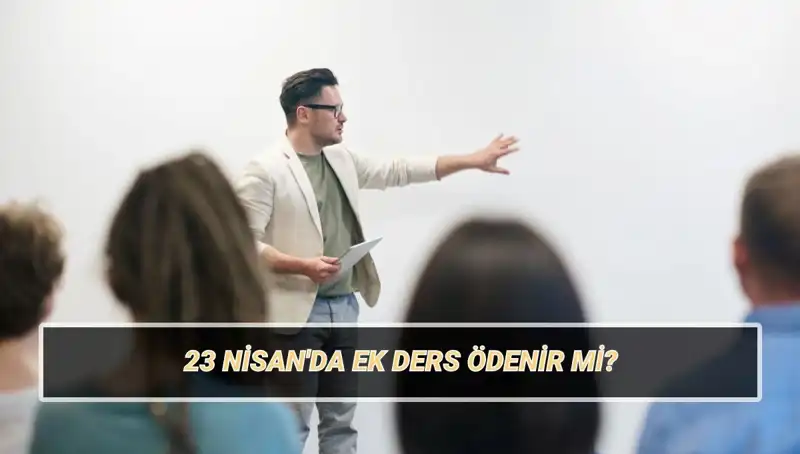 23 Nisan'da Ek Ders Ücreti: Ödenir mi, Kesilir mi? 2025 Hesaplamaları