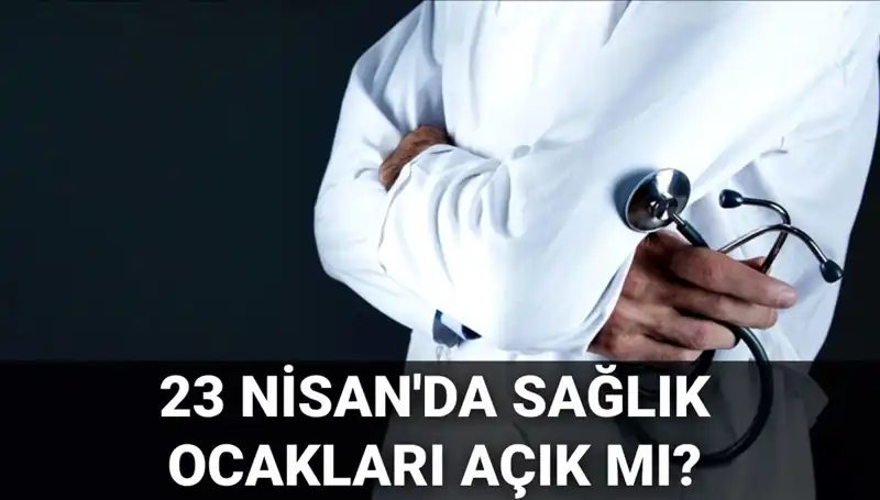 23 Nisan’da Sağlık Ocakları ve Hastaneler Kapalı mı, Açık mı?