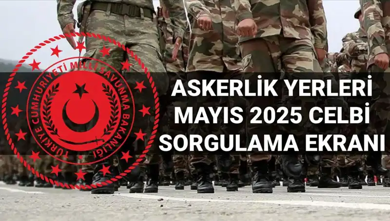 Mayıs Celbi Askerlik Yerleri Açıklandı: Kayıtlı Askerler Kendilerini Sorgulayabiliyor