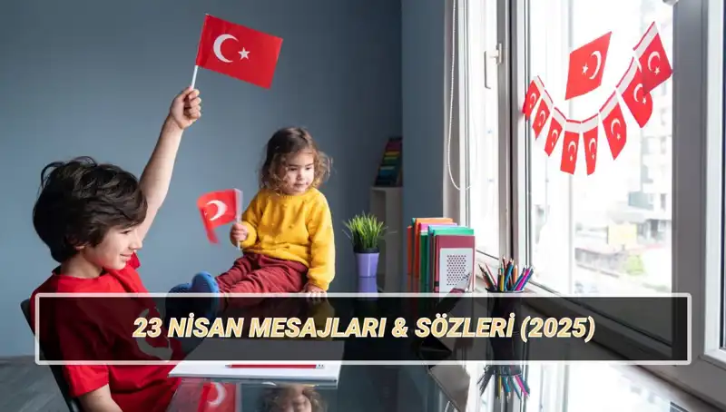 2025 İçin En Anlamlı 23 Nisan Mesajları ve Sözleri