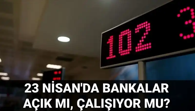 23 Nisan'da Bankalar Açık mı Kapalı mı? İşte Cevaplar!