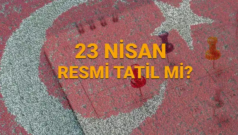 23 Nisan'da Okullar ve Bankalar Açık mı? Resmi Tatil Durumu Açıklığa Kavuştu